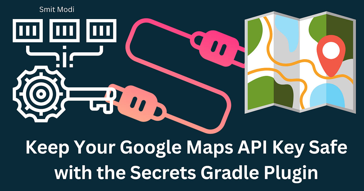 Keep Your Google Maps API Key Safe with the Secrets Gradle Plugin | by ...