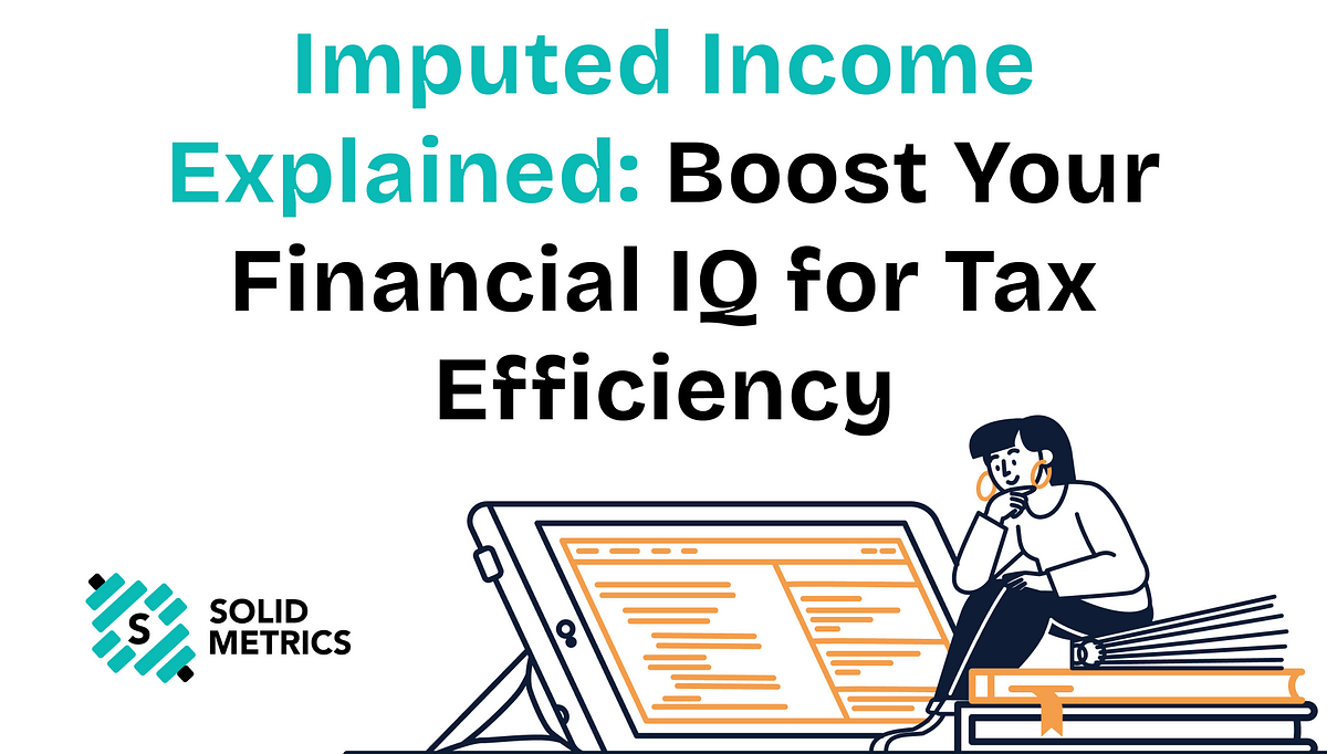Imputed Explained Boost Your Financial IQ for Tax Efficiency