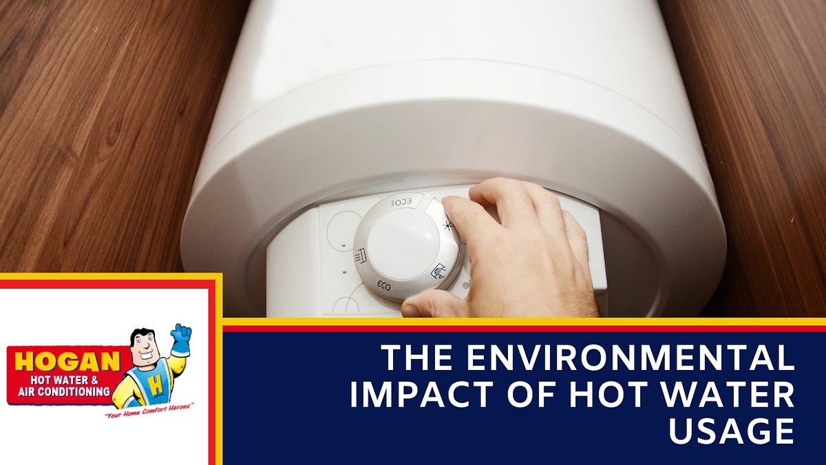How does Hot Water Usage affect the environment? Hogan Hot Water and