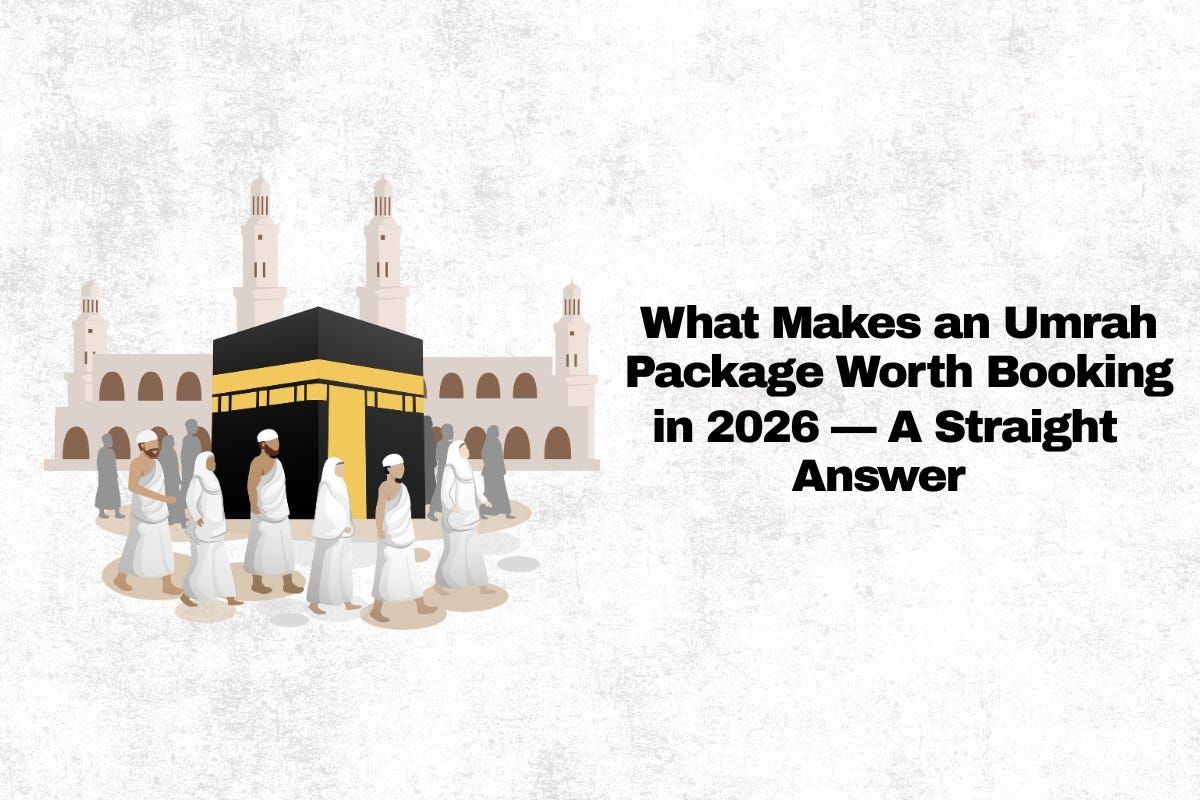 What Makes an Umrah Package Worth Booking in 2026 — A Straight Answer