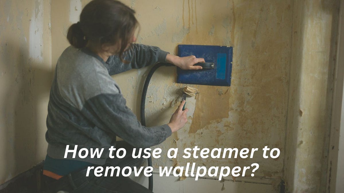How to Use a Steamer to Remove Wallpaper A Beginner’s Guide by