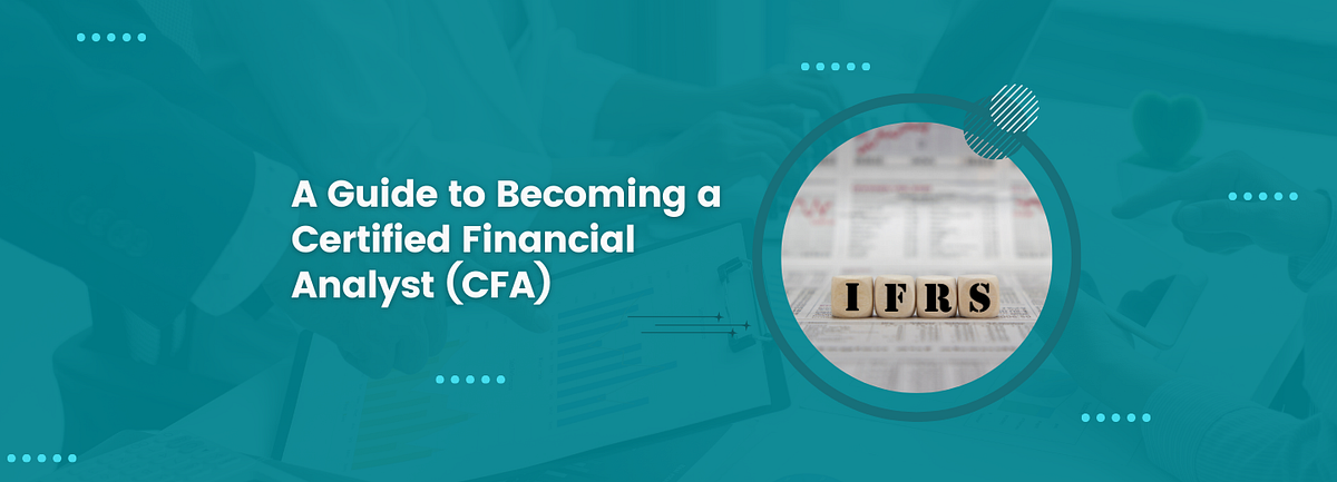 A Guide to Becoming a Certified Financial Analyst (CFA) | by ...