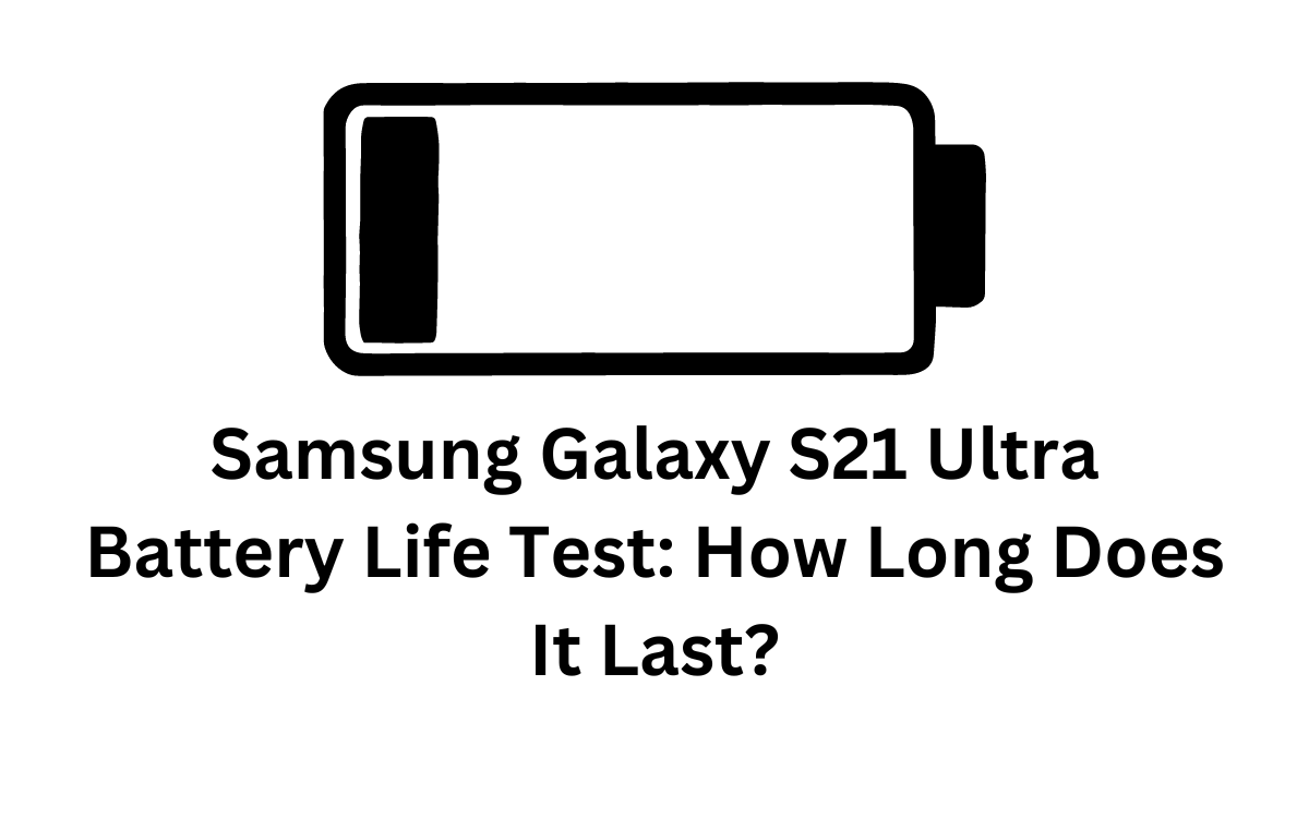 Samsung Galaxy S21 Ultra Battery Life Test How Long Does It Last? by