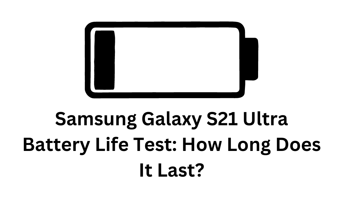 Samsung Galaxy S21 Ultra Battery Life Test: How Long Does It Last? | by  Muhammad Nasir | Medium