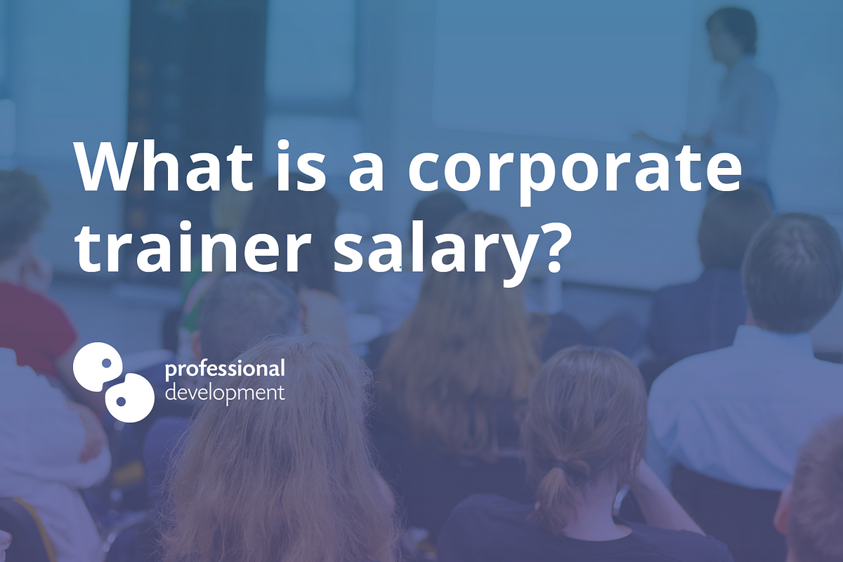 What Is A Corporate Trainer Salary By Professional Development Medium What Is A Corporate Trainer Salary By Professional Development Medium
