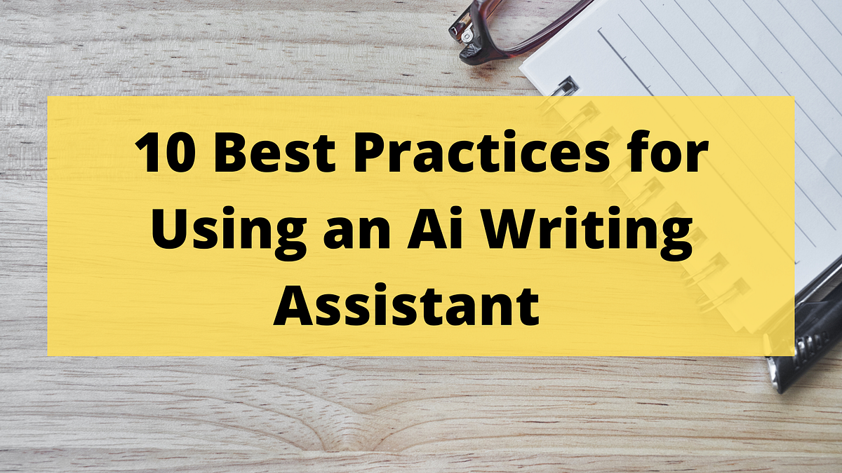 10 Best Practices for Using an Ai Writing Assistant by James J. Davis