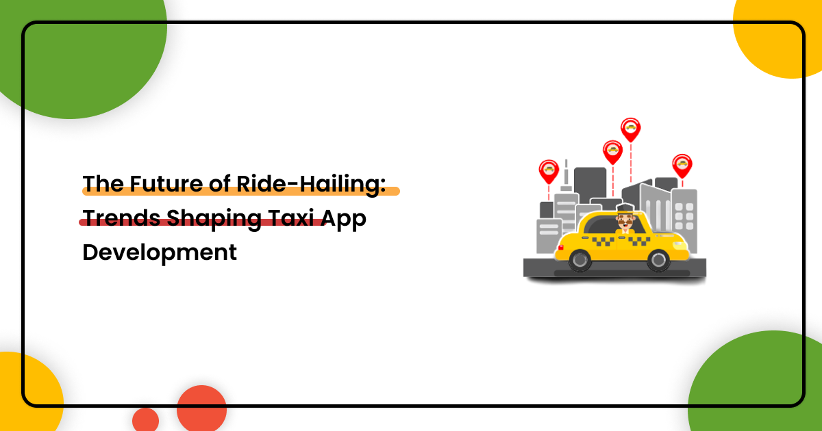 The Future of RideHailing Trends Shaping Taxi App Development by