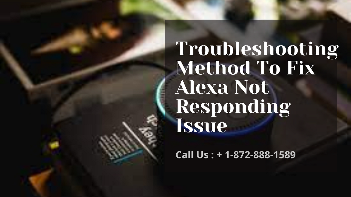 Troubleshooting Methods To Fix Alexa Not Responding Issue by Alexa Echo Dot Helpline Medium