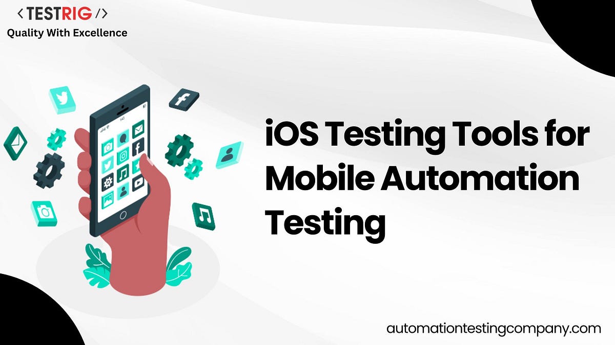Top 10 iOS Tools for Mobile Automation Testing by Shubhankarn Medium