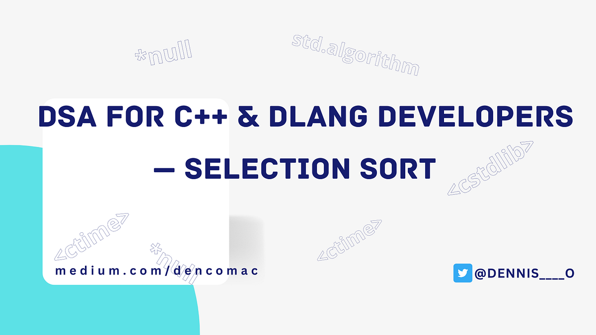 DSA for C++ & Dlang Developers — Selection Sort | by Dennis O. | Aug ...