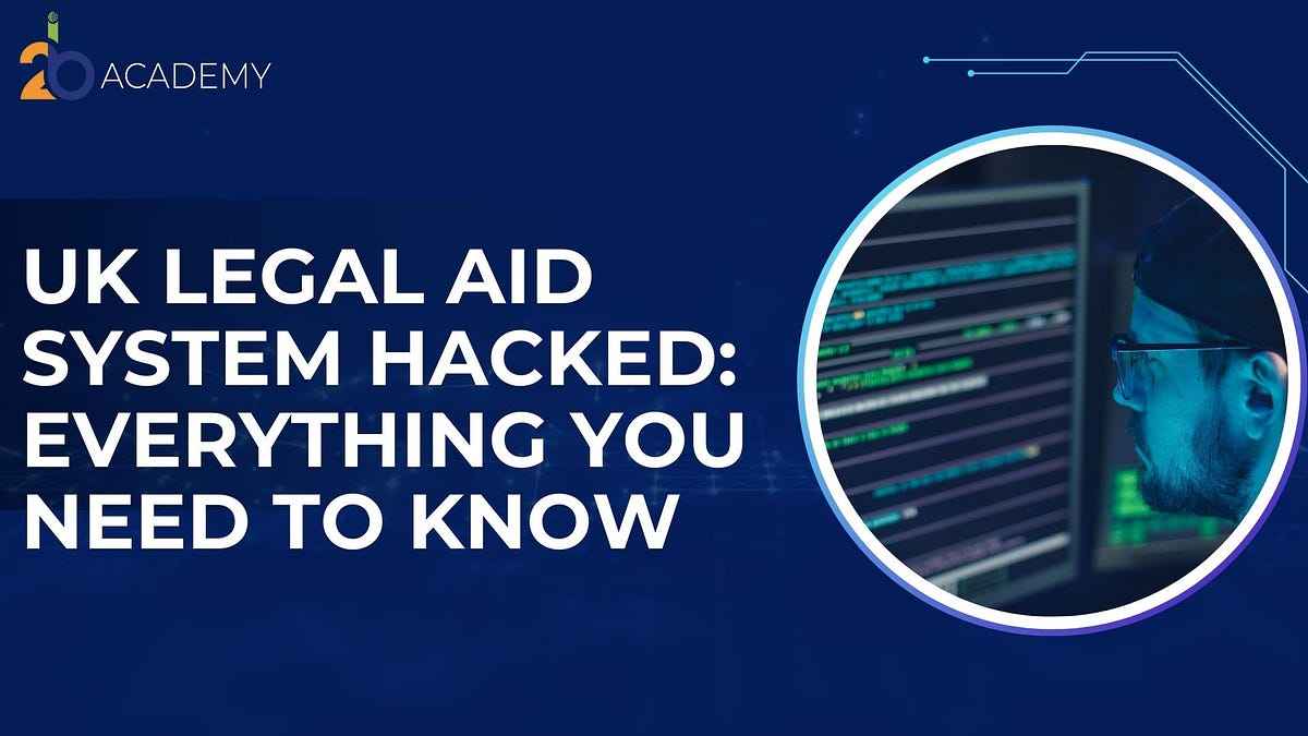 UK Legal Aid System Hacked: Everything You Need to Know | by 2b Academy ...