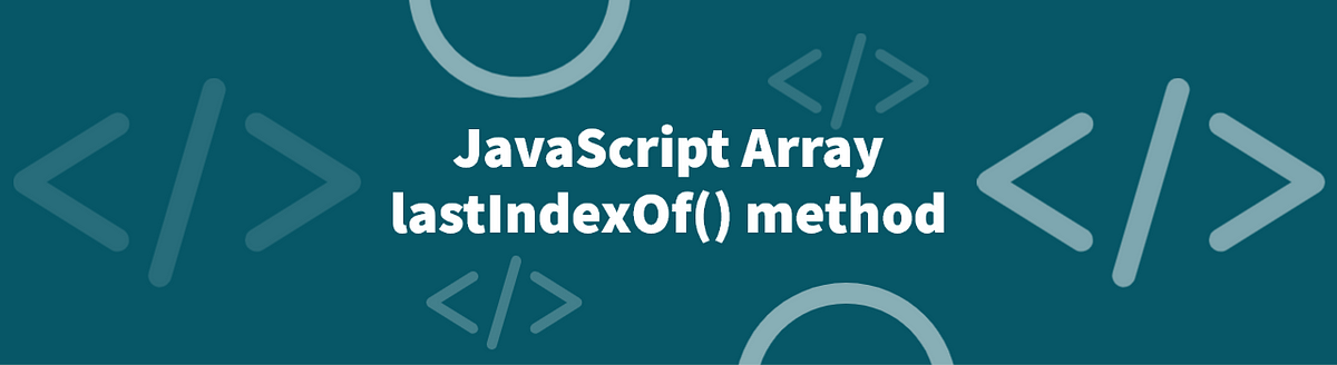 JavaScript Array lastIndexOf() Method | by Faruk | Medium