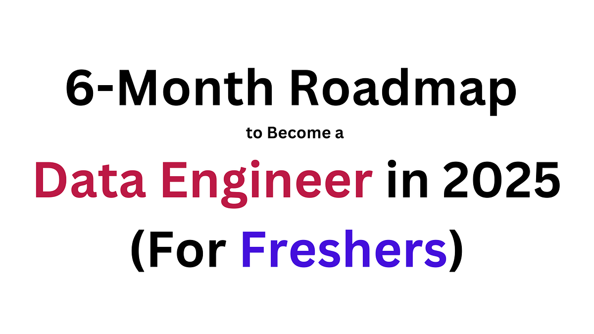 6-Month Roadmap to Become a Data Engineer in 2025 (For Freshers) | by ...