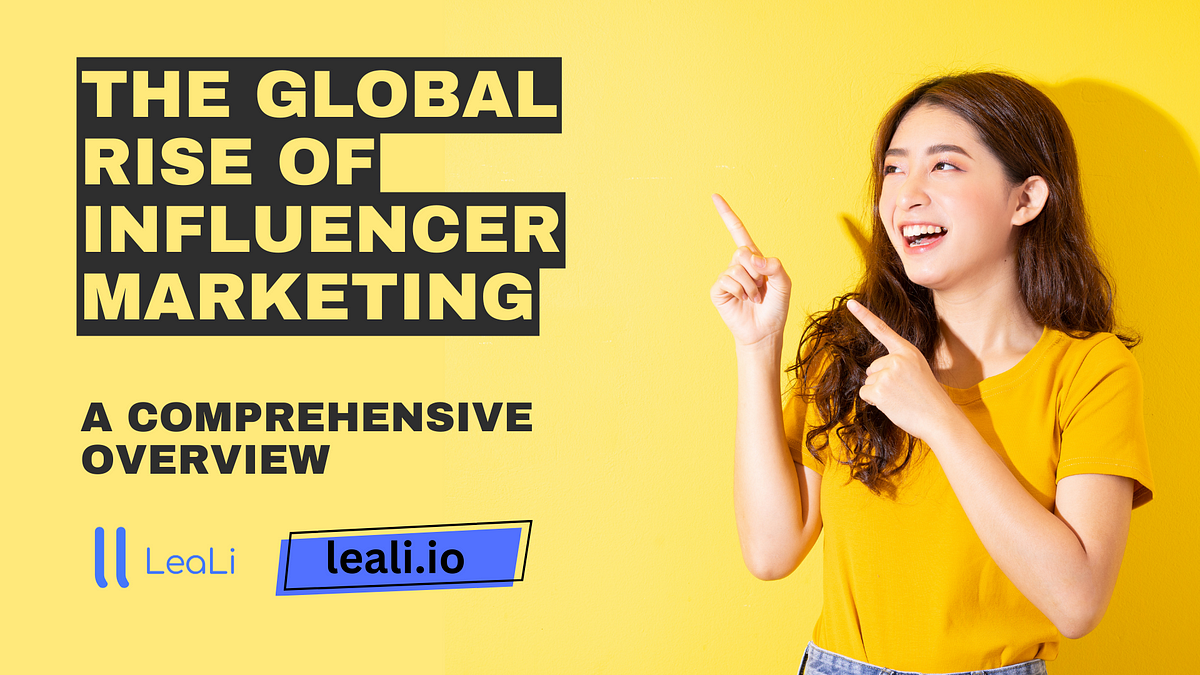 The Global Rise of Influencer Marketing: A Comprehensive Overview  by LeaLi  Jun, 2023  Medium