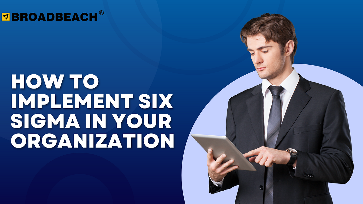 How to Implement Six Sigma in your Organization by Broadbeach