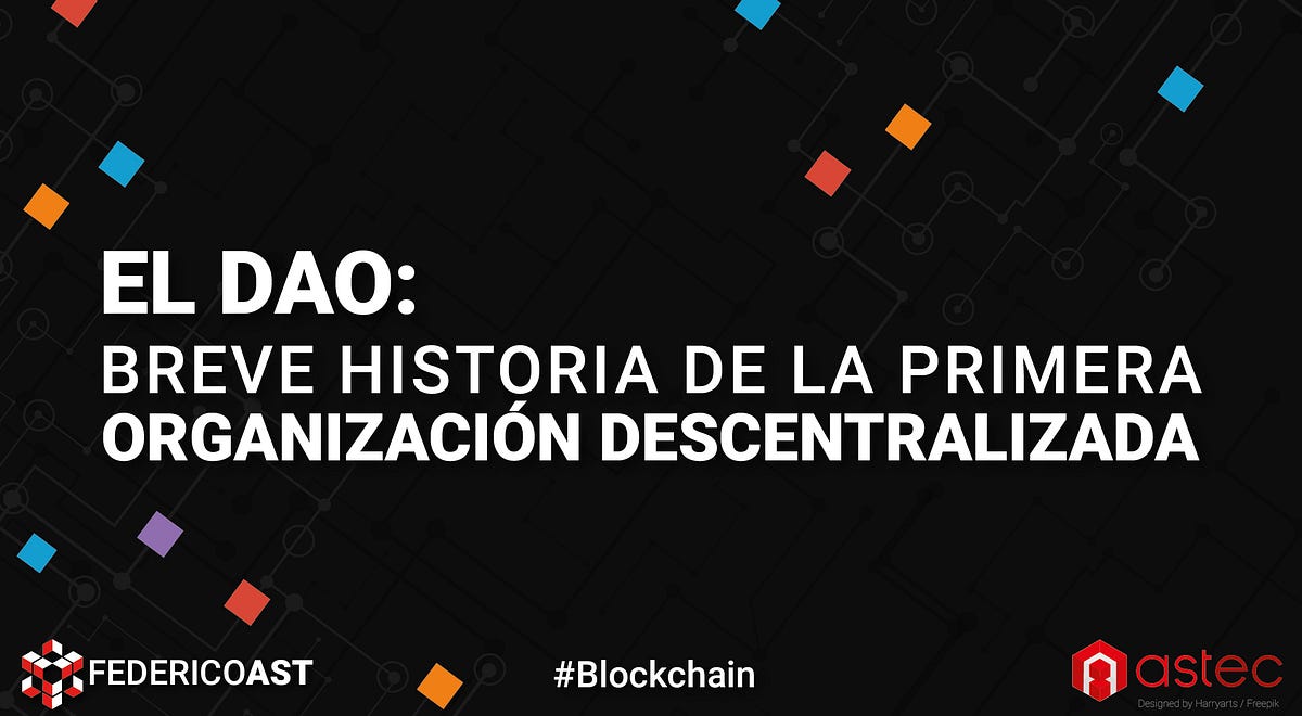 El DAO: Breve Historia de la Primera Organización Descentralizada | by  Federico Ast | Astec | Medium