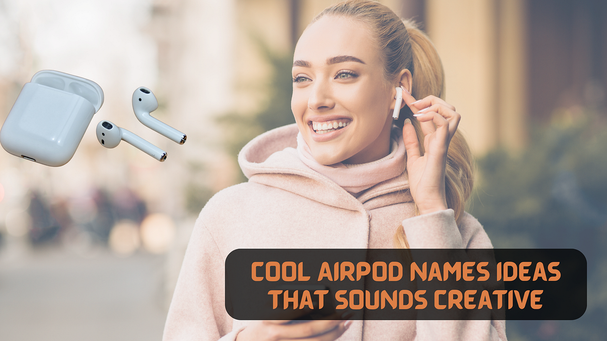 Cool AirPod Names Ideas That Sound Creative by Namesdio Medium