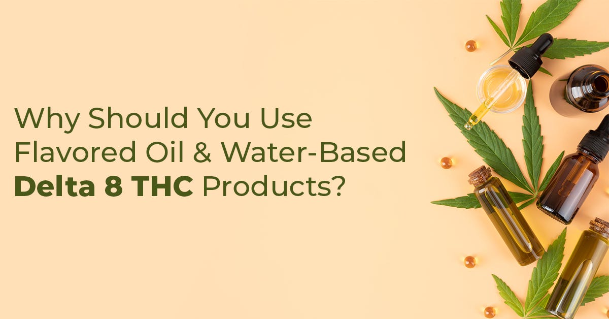 Why Should You Use Flavored Oil & WaterBased Delta 8 THC Products