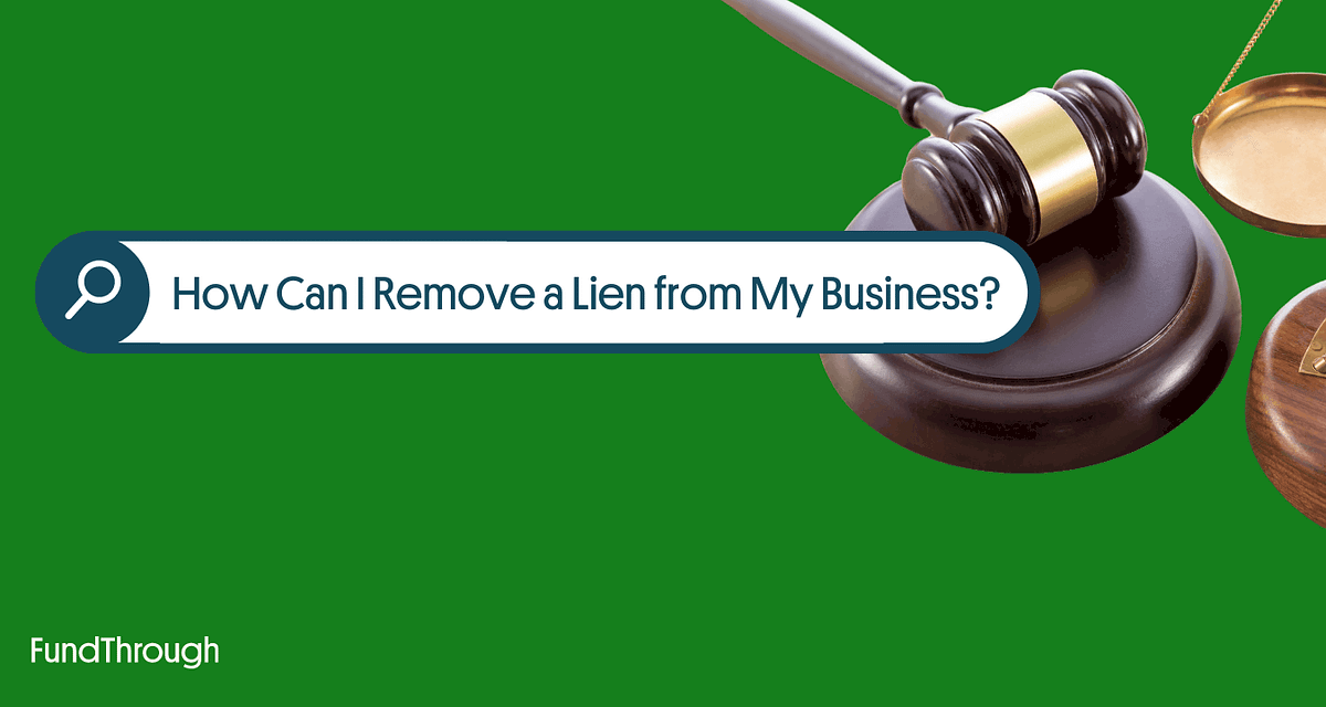 How Can I Remove a Lien From My Business? by FundThrough Medium
