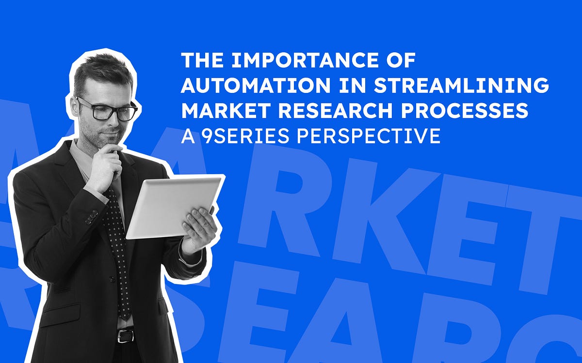 The Importance of Automation in Streamlining Market Research Processes