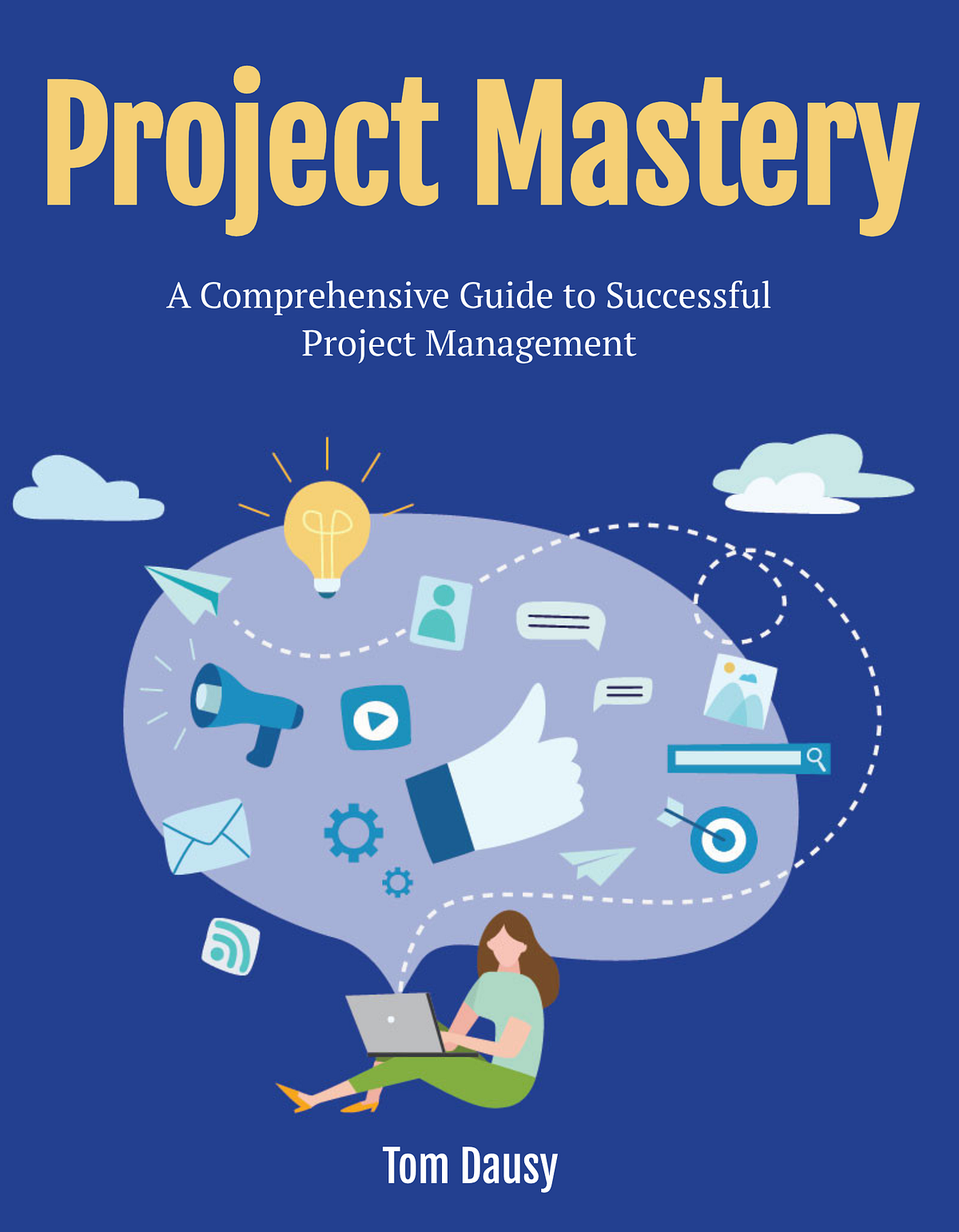 Project Mastery A Comprehensive Guide to Successful Project Management