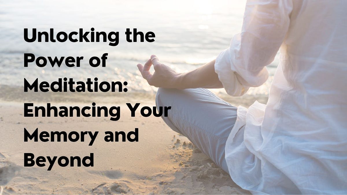 Unlocking the Power of Meditation: Enhancing Your Memory and Beyond ...