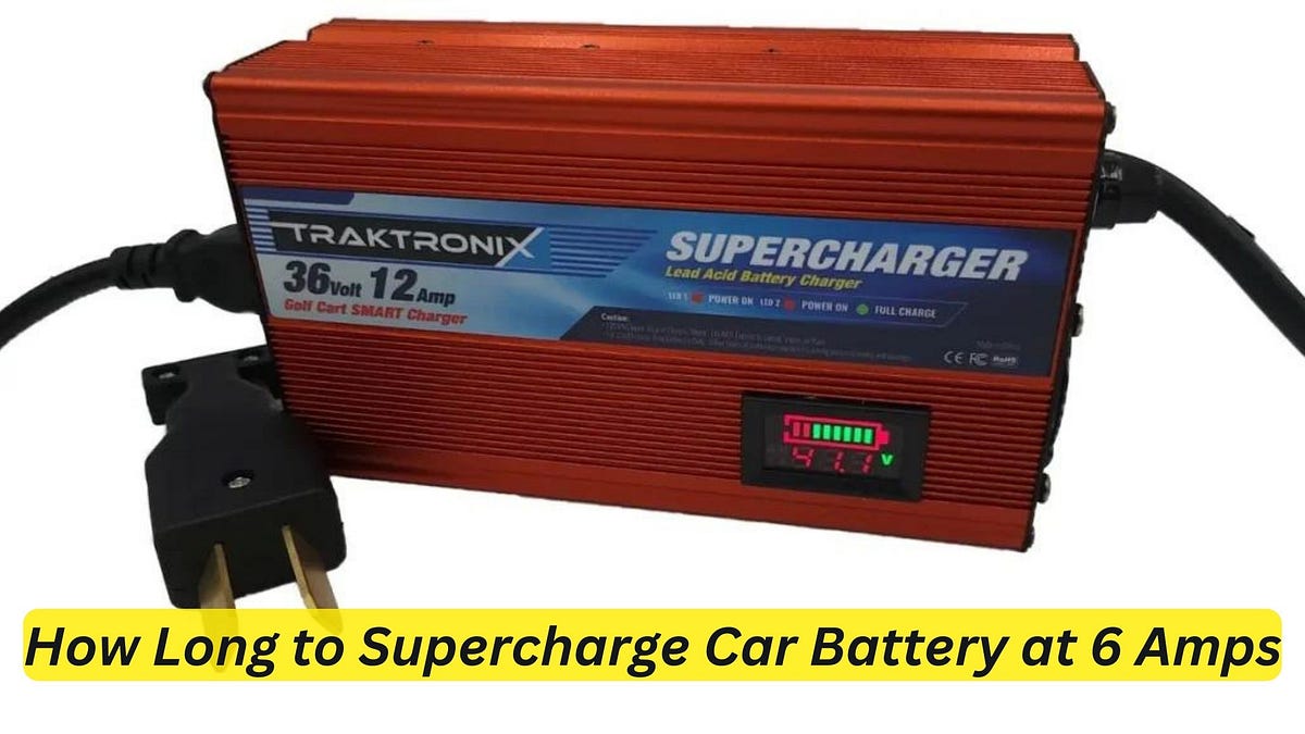 How Long to Supercharge Car Battery at 6 Amps Quick Guide by