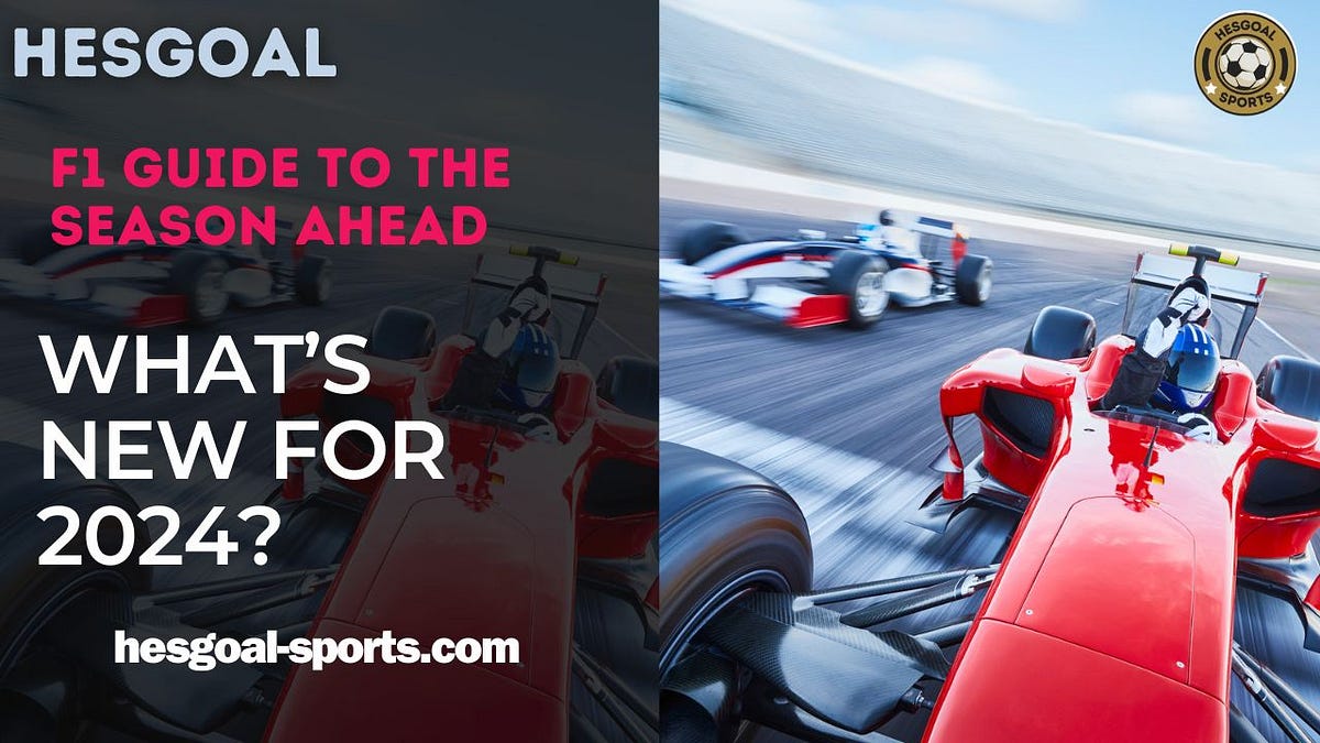 What's New for 2024? Your Hesgoal F1 Guide to the Season Ahead