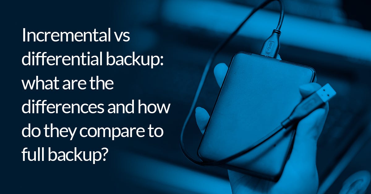 Incremental vs differential backup what are the differences and how do they compare to full