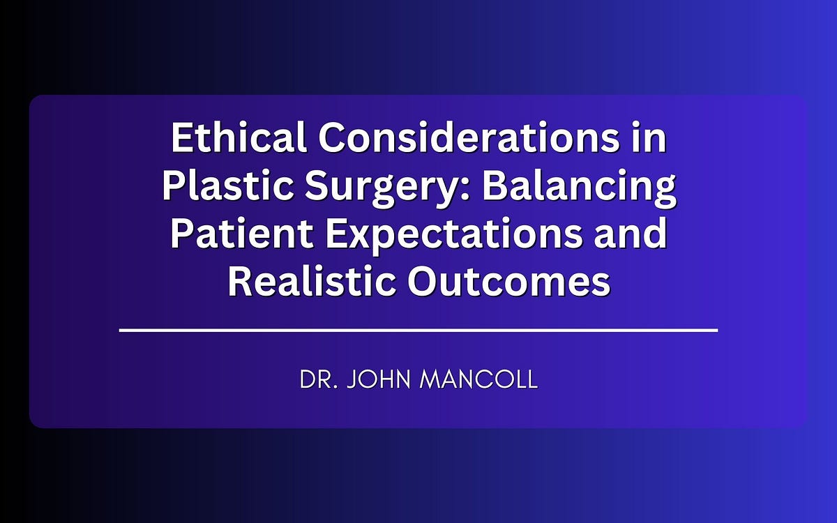 Ethical Considerations In Plastic Surgery Balancing Patient Expectations And Realistic Outcomes