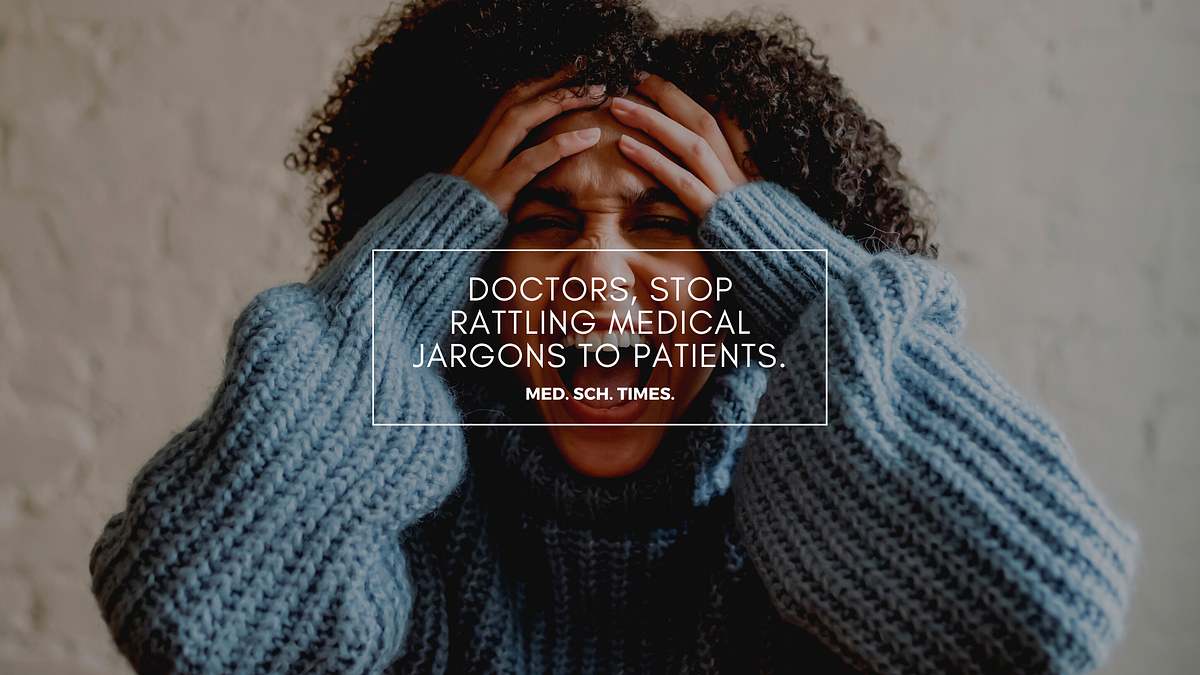Doctors, Stop Rattling Medical Jargons to Patients. by Med. Sch