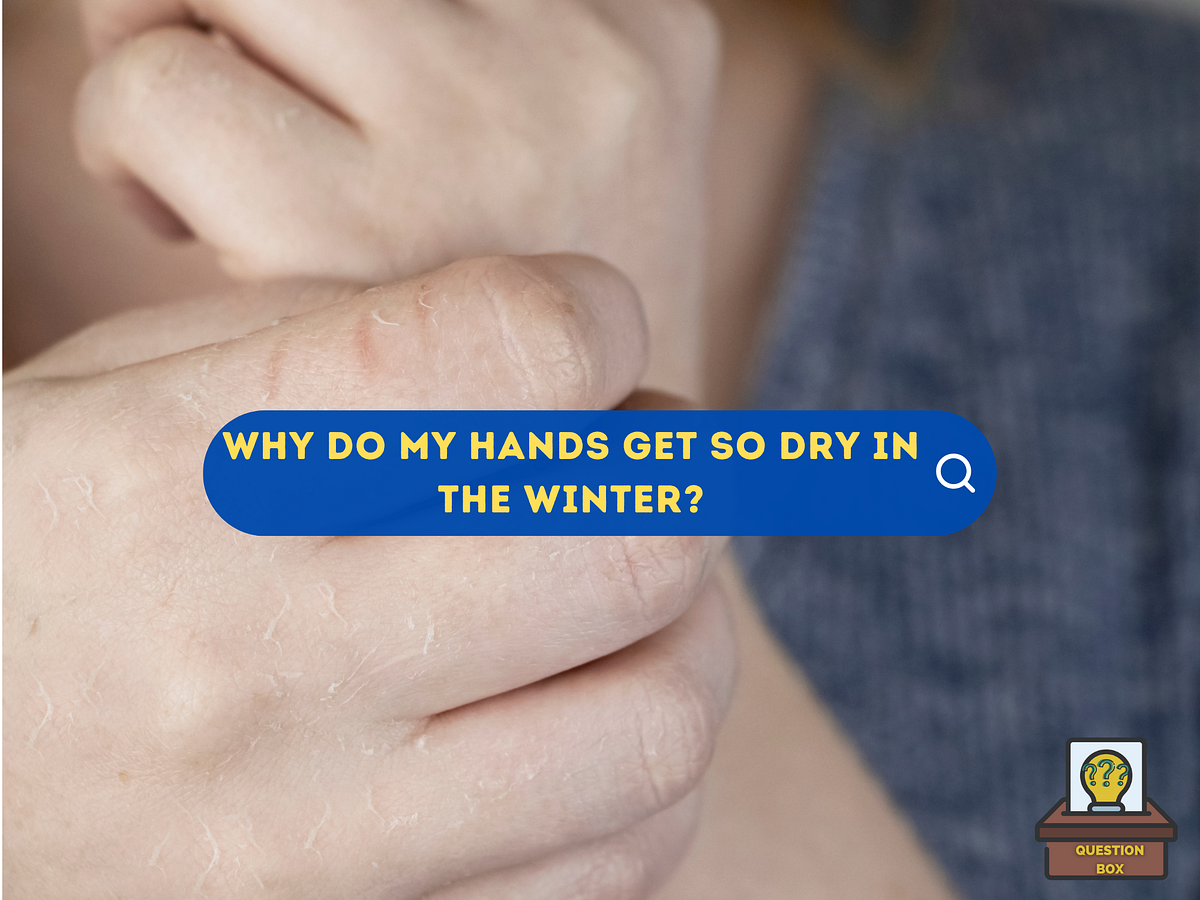Why do my Hands Get Dry in the Winter? by Andrew Austin