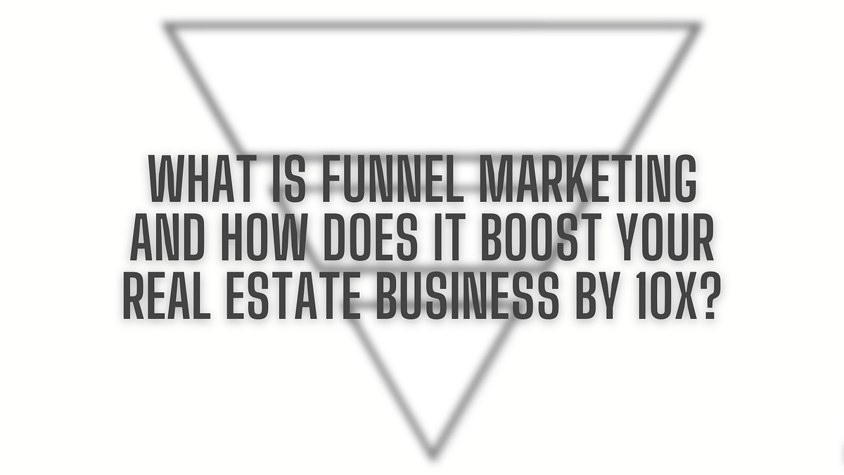 What is Funnel Marketing and How Does it Boost your Real Estate