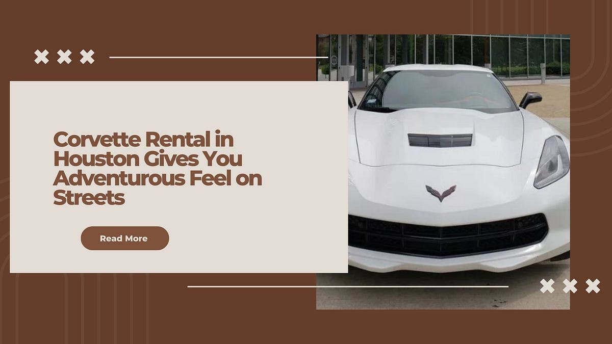Corvette Rental in Houston Gives You Adventurous Feel on Streets by