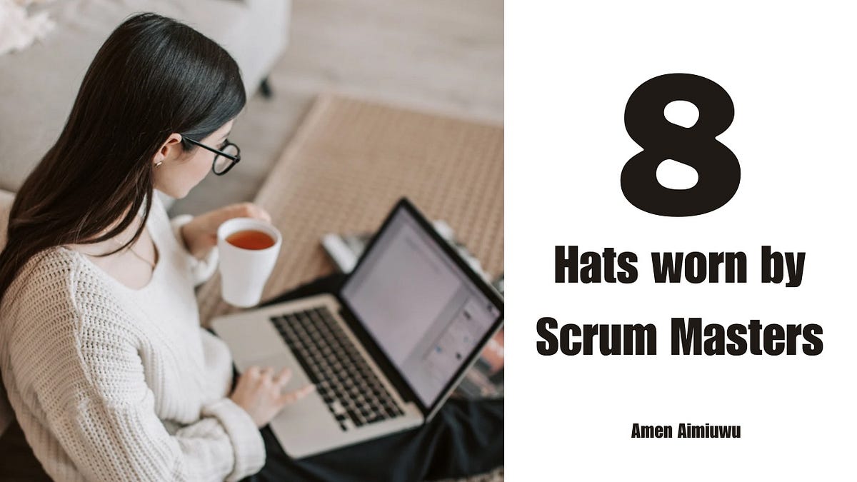 8 Hats worn by Scrum Masters. A Scrum master is not a role but an… by Aimiuwu Amen Anthonia