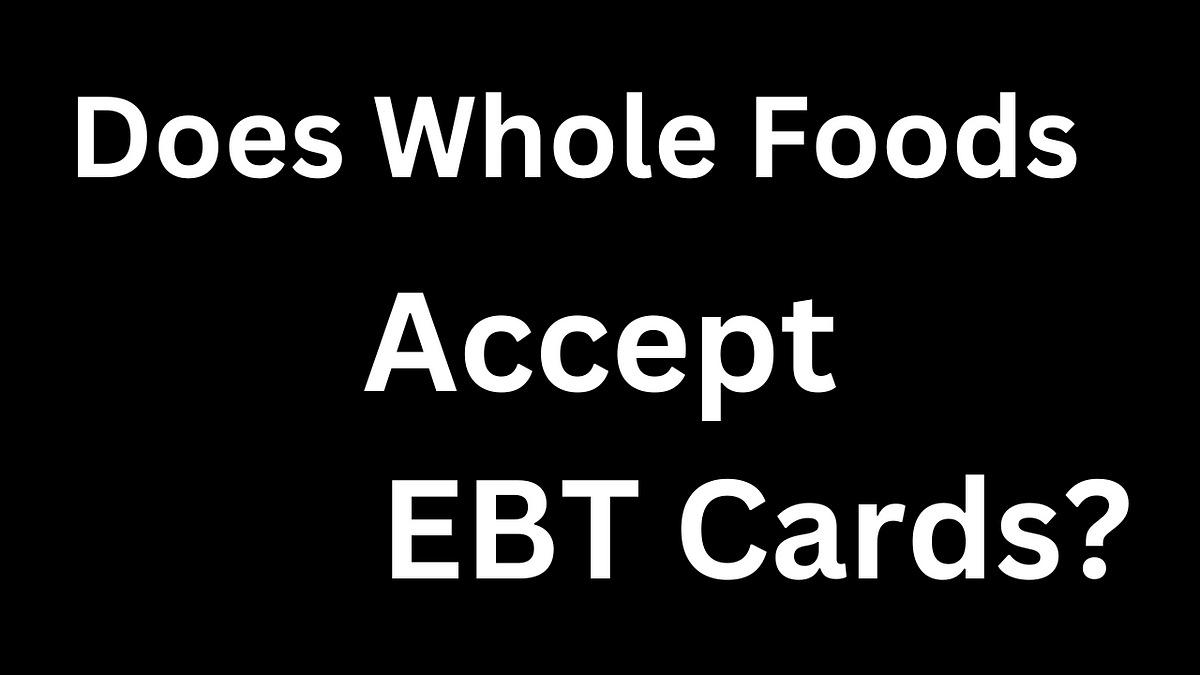 Does Whole Foods Accept EBT Cards? by Ava Mitchell Jan, 2024 Medium