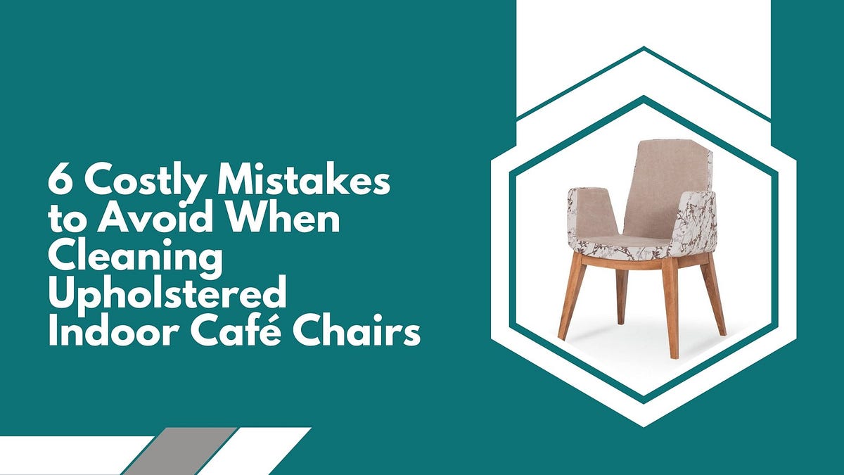 6 Costly Mistakes to Avoid When Cleaning Upholstered Indoor Café Chairs