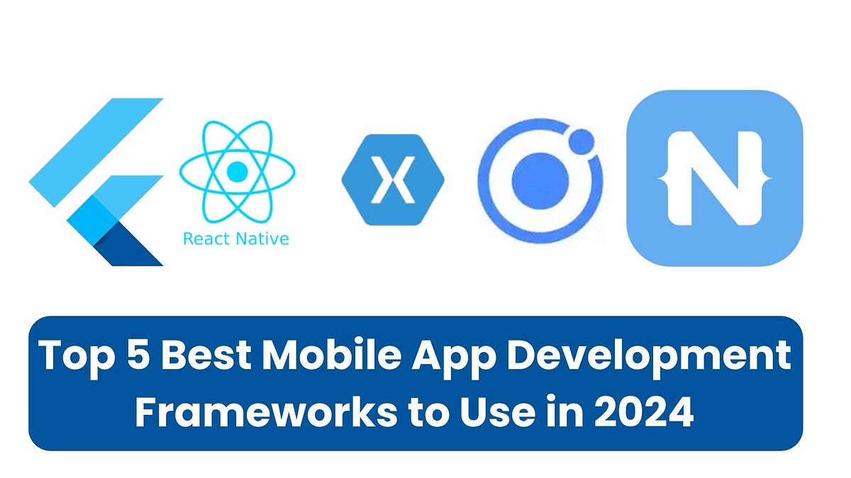 Top 5 Best Mobile App Development Frameworks to Use in 2024 Medium