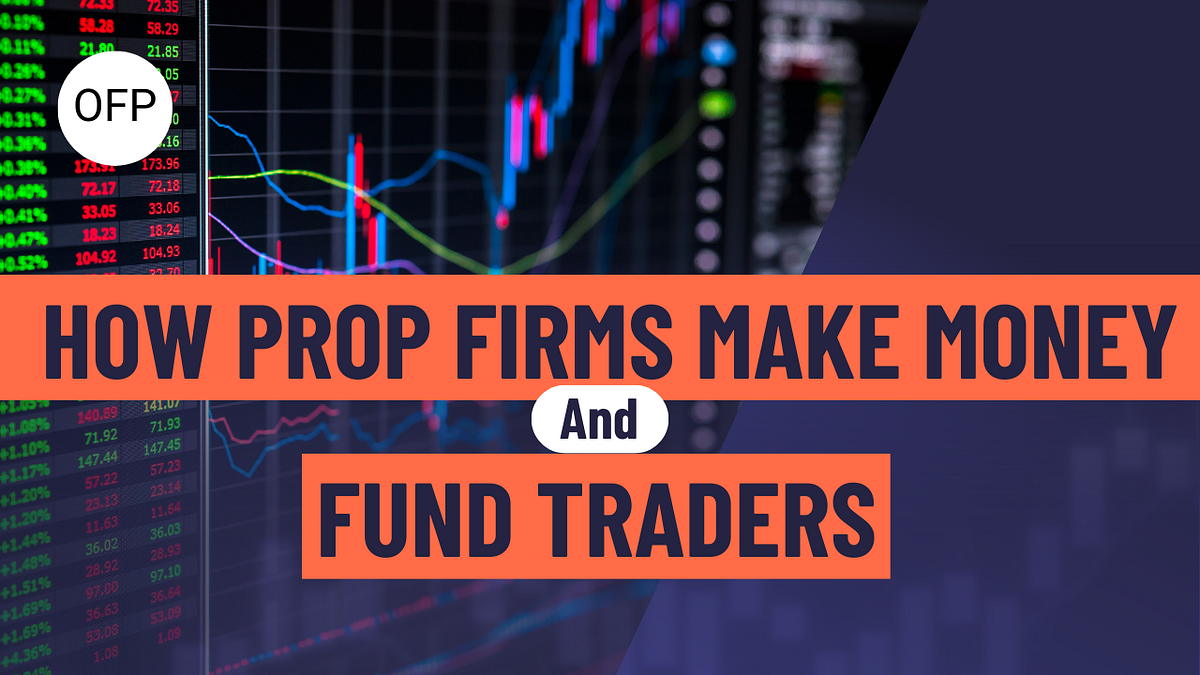 How Prop Firms Make Money and Fund Traders: A Deep Dive | by OFP Funding |  Medium