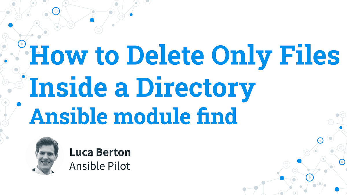 How to Delete Only Files Inside a Directory — Ansible module find | by  Ansible Pilot | Medium