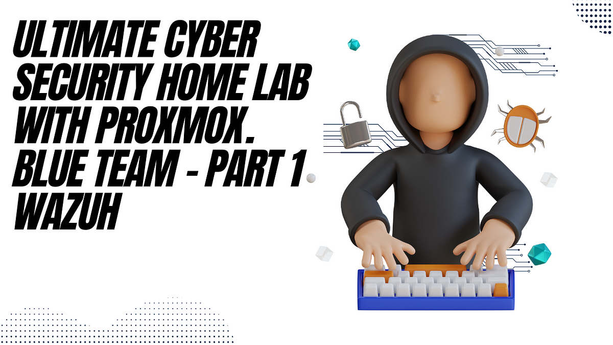 Ultimate Cyber Security Homelab With Proxmox. Blue Team — Part 1 Wazuh ...