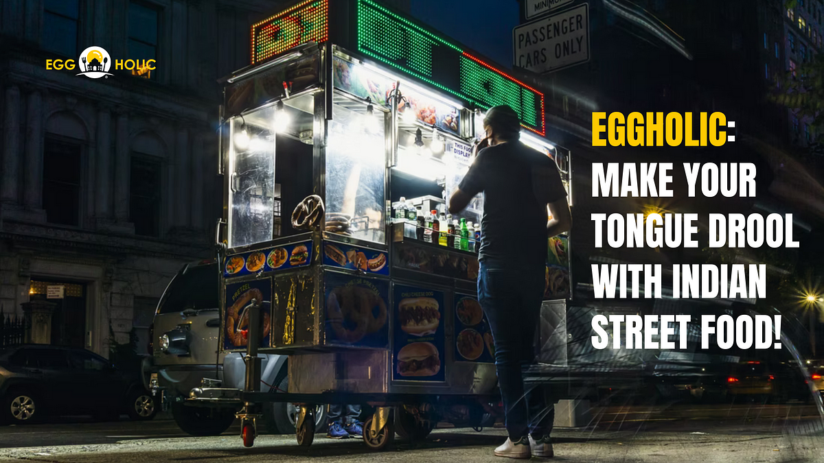 #1 Indian Street Foods That Will Make You Drool | by EggHolic | Medium