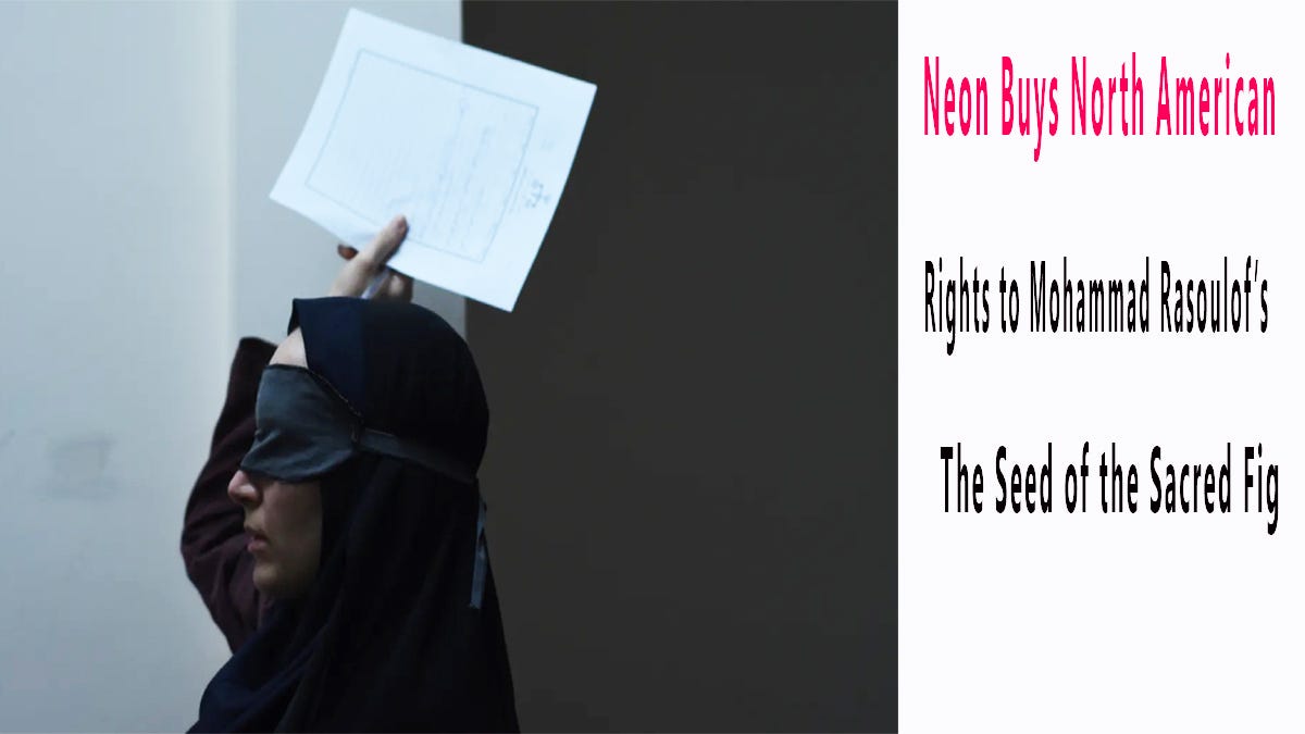 Neon Buys North American Rights to Mohammad Rasoulof’s ‘The Seed of the Sacred Fig’