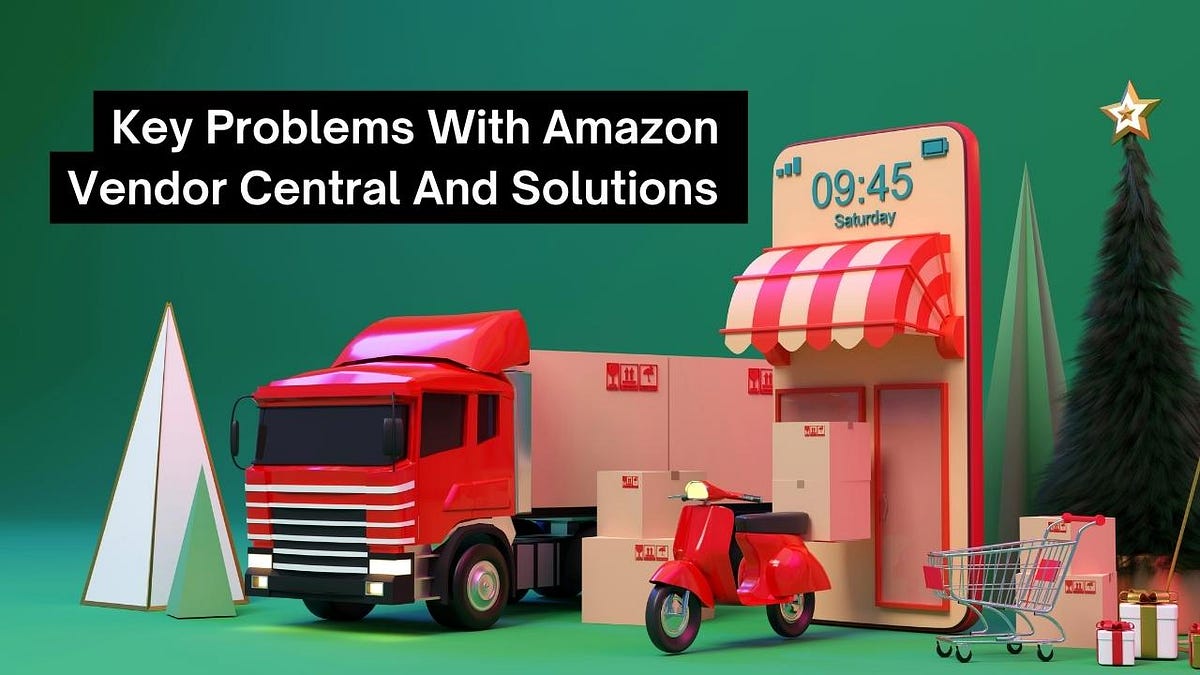 Key Problems With Amazon Vendor Central And Solutions by Techglobe Medium