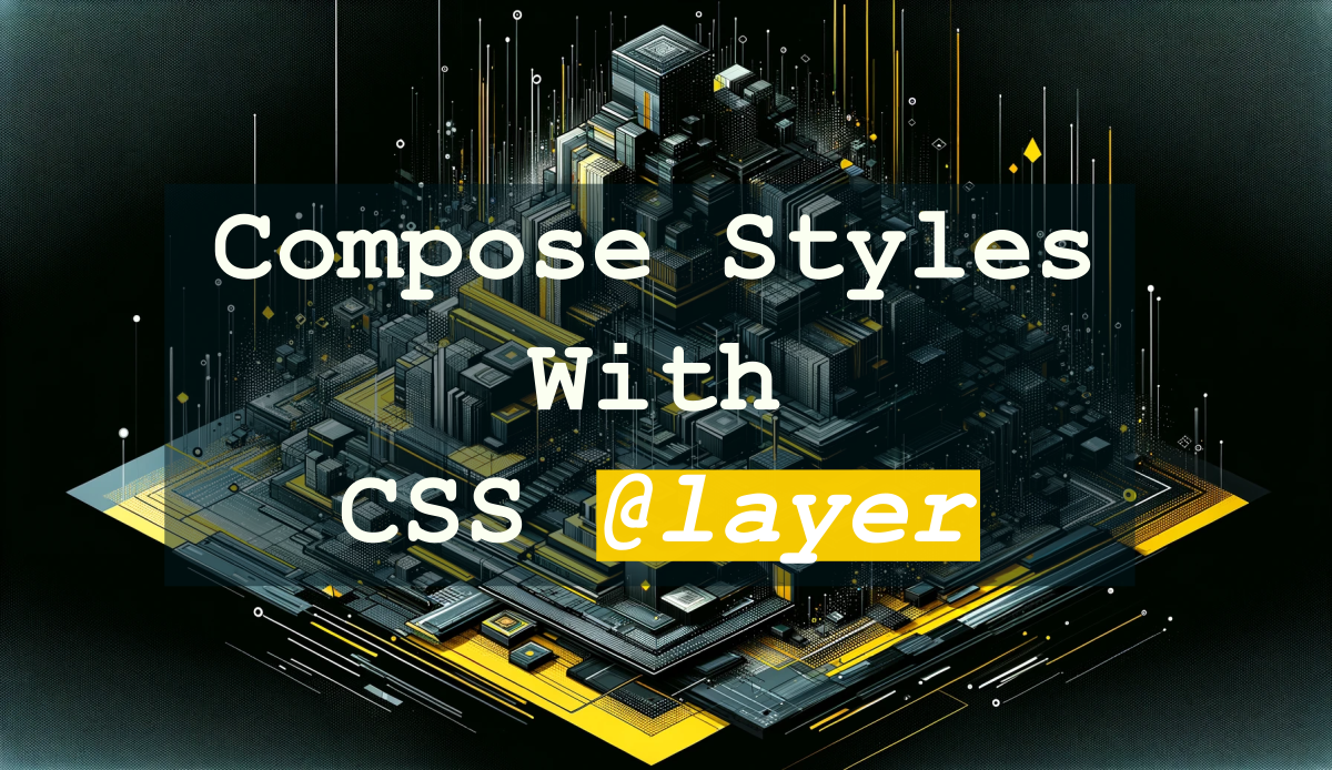 Mastering CSS Layers: A Game-Changer for Your Styling Workflow | by ...