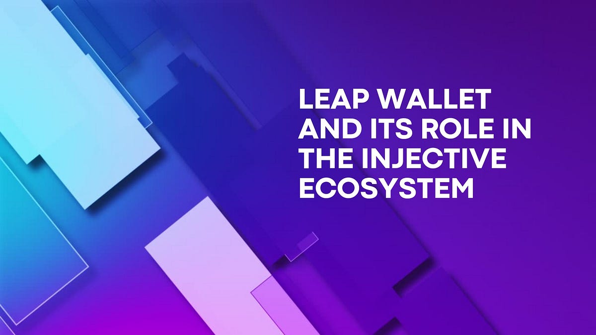 LEAP WALLET AND ITS ROLE IN THE INJECTIVE ECOSYSTEM by chukwudi