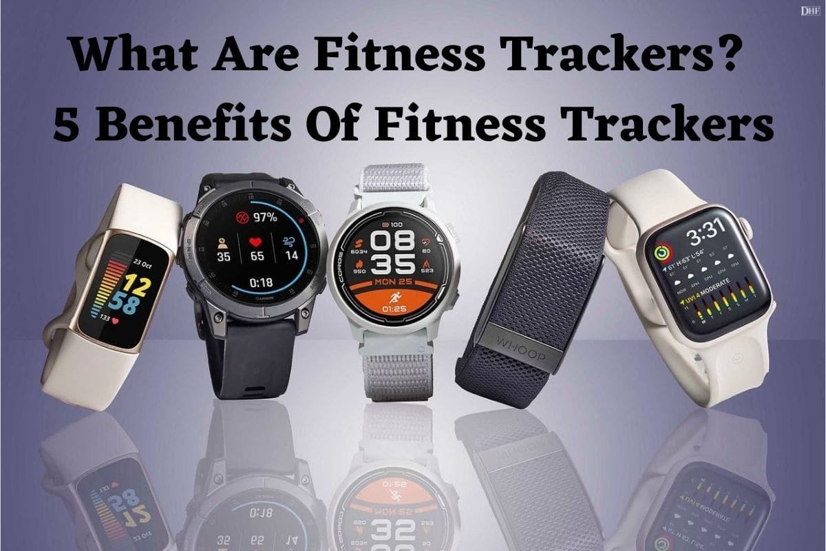 What Are Fitness Trackers? 5 Benefits Of Fitness Trackers