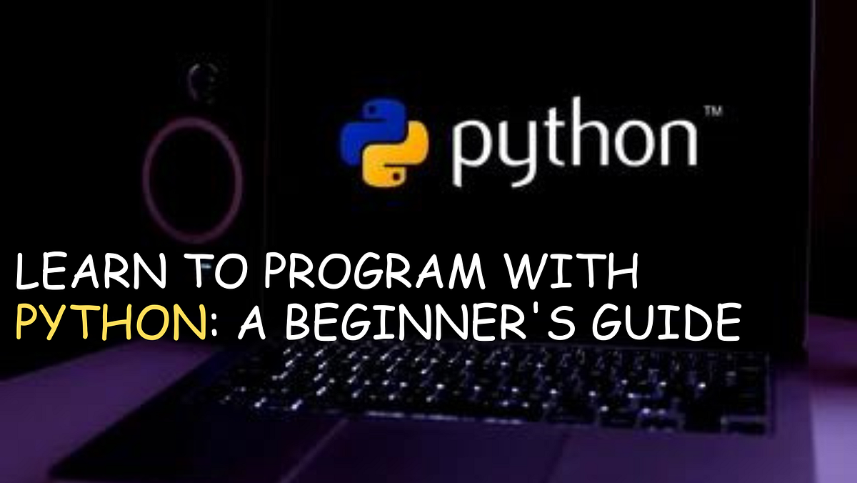 Learn to Program with Python: A Beginner’s Guide | by Victoria Vincent ...