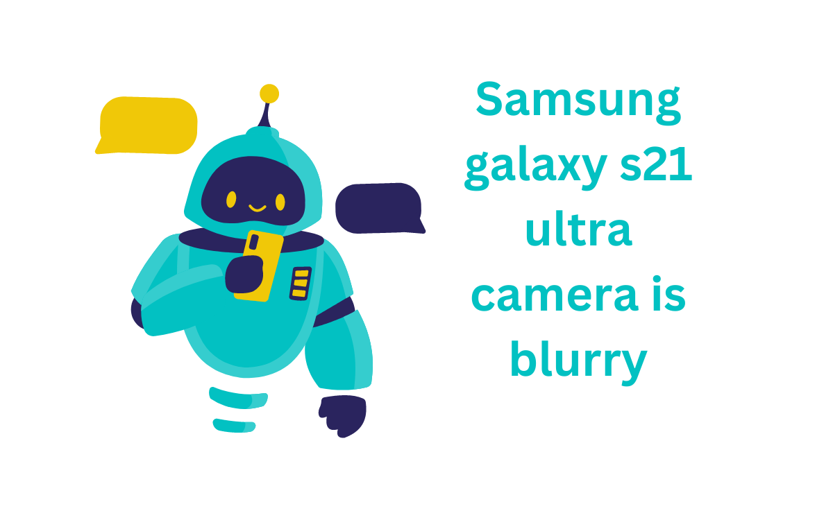 Samsung galaxy s21 ultra camera is blurry by Muhammad Nasir Aug