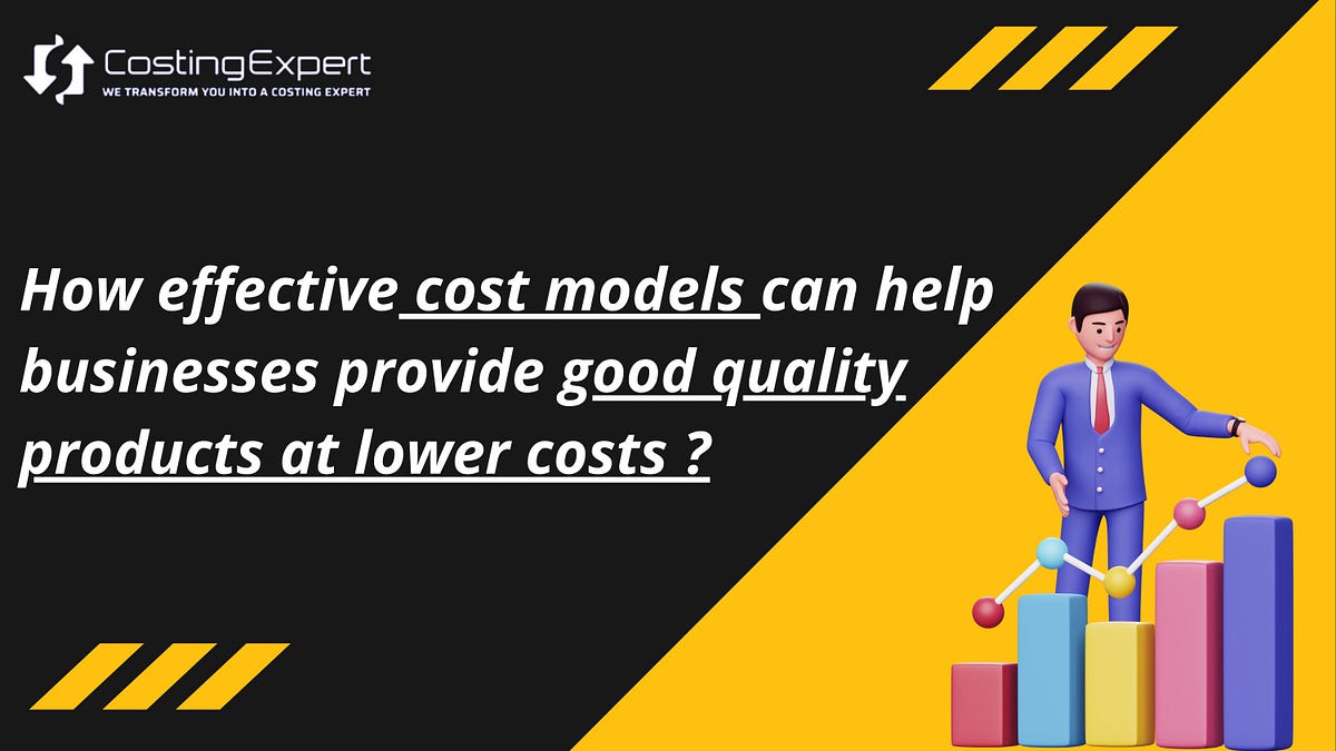 How effective cost models can help businesses provide good quality ...